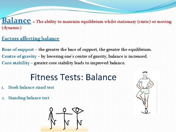 Balance = The ability to maintain equilibrium whilst stationary (static) or moving (dynamic) Factors