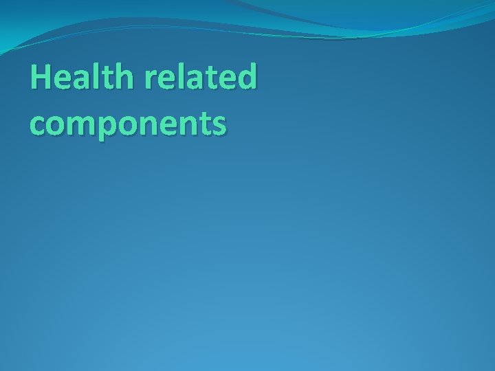 Health related components 