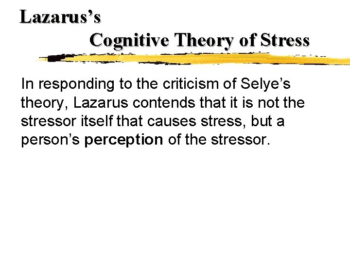 Lazarus’s Cognitive Theory of Stress In responding to the criticism of Selye’s theory, Lazarus Lazarus’s Cognitive Theory of Stress In responding to the criticism of Selye’s theory, Lazarus