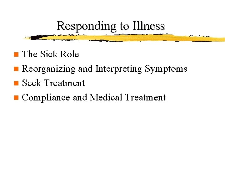 Responding to Illness The Sick Role n Reorganizing and Interpreting Symptoms n Seek Treatment Responding to Illness The Sick Role n Reorganizing and Interpreting Symptoms n Seek Treatment
