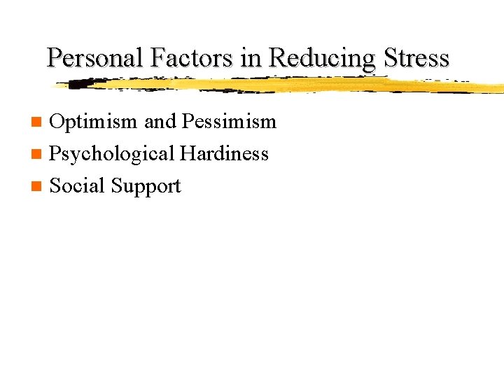Personal Factors in Reducing Stress Optimism and Pessimism n Psychological Hardiness n Social Support Personal Factors in Reducing Stress Optimism and Pessimism n Psychological Hardiness n Social Support