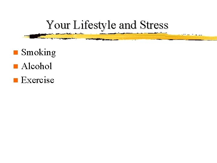 Your Lifestyle and Stress Smoking n Alcohol n Exercise n Your Lifestyle and Stress Smoking n Alcohol n Exercise n