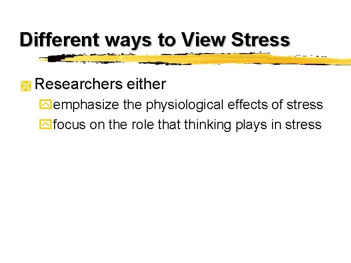 Different ways to View Stress Ì Researchers either yemphasize the physiological effects of stress Different ways to View Stress Ì Researchers either yemphasize the physiological effects of stress
