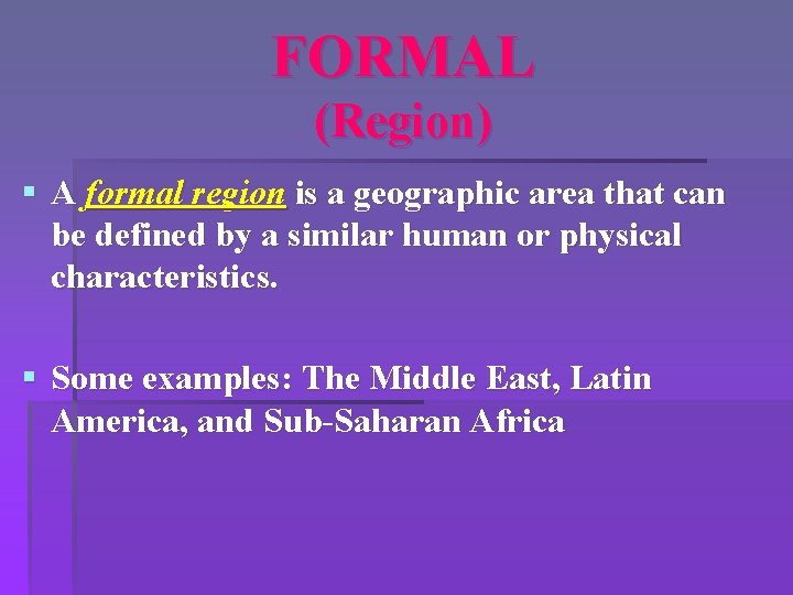 FORMAL (Region) § A formal region is a geographic area that can be defined