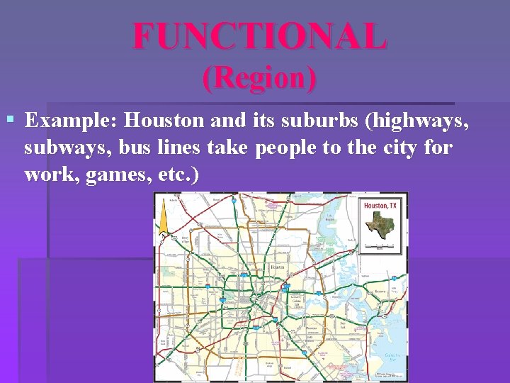 FUNCTIONAL (Region) § Example: Houston and its suburbs (highways, subways, bus lines take people