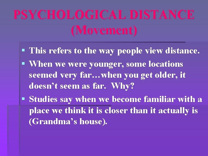 PSYCHOLOGICAL DISTANCE (Movement) § This refers to the way people view distance. § When