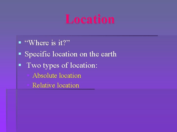 Location § “Where is it? ” § Specific location on the earth § Two