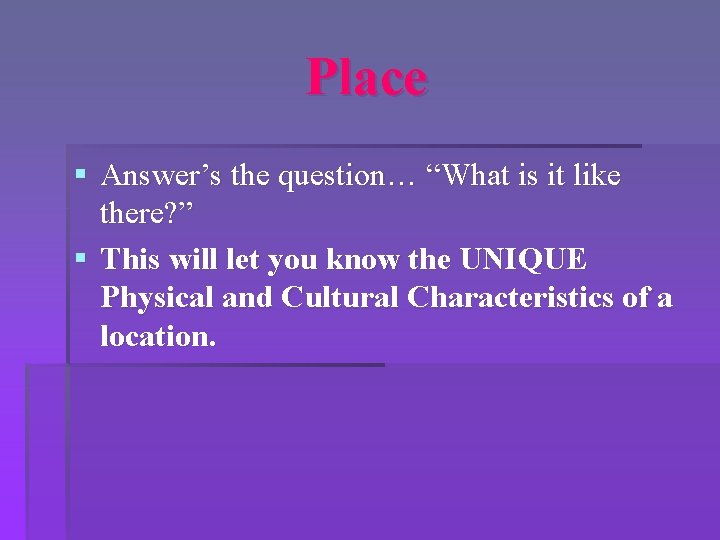 Place § Answer’s the question… “What is it like there? ” § This will