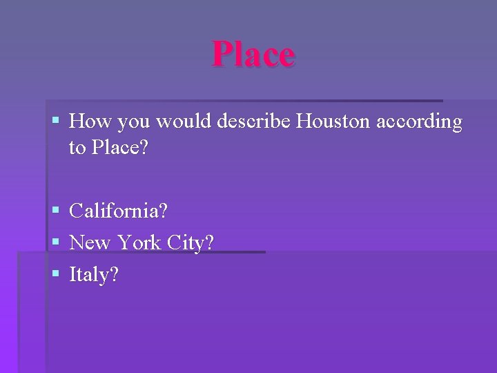 Place § How you would describe Houston according to Place? § § § California?