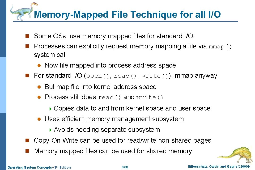 Memory-Mapped File Technique for all I/O n Some OSs use memory mapped files for