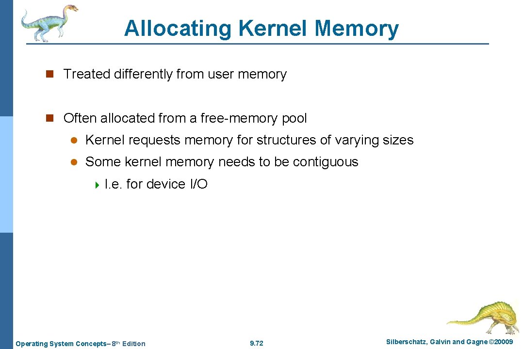Allocating Kernel Memory n Treated differently from user memory n Often allocated from a