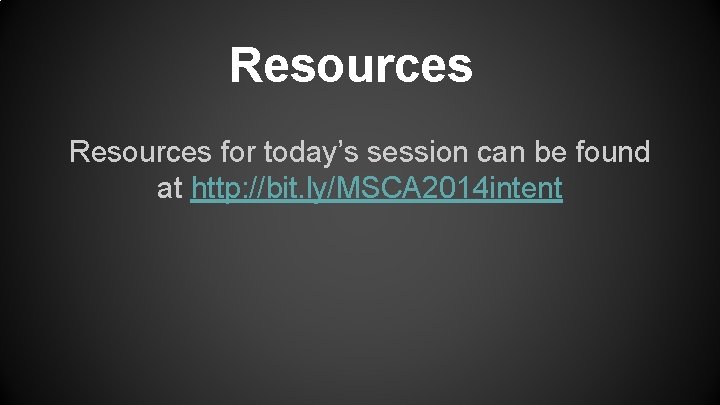 Resources for today’s session can be found at http: //bit. ly/MSCA 2014 intent 