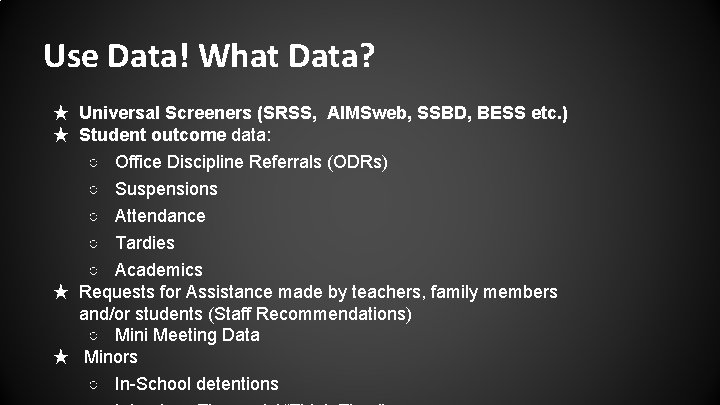 Use Data! What Data? ★ Universal Screeners (SRSS, AIMSweb, SSBD, BESS etc. ) ★