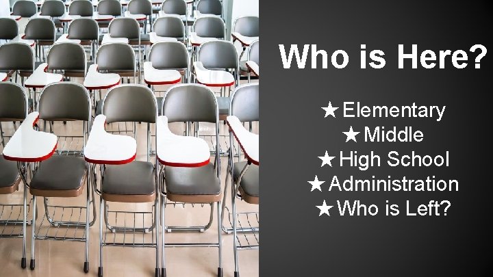 Who is Here? ★ Elementary ★ Middle ★ High School ★ Administration ★ Who