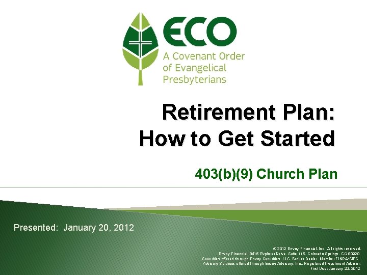Retirement Plan: How to Get Started 403(b)(9) Church Plan Presented: January 20, 2012 ©