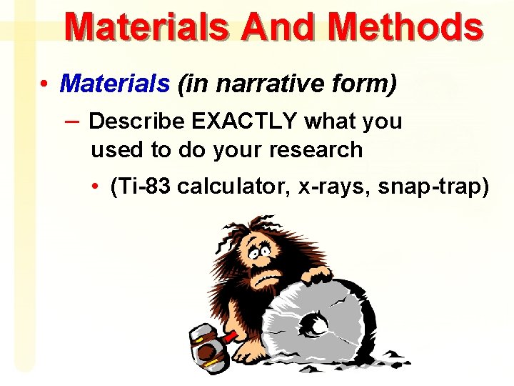 Materials And Methods • Materials (in narrative form) – Describe EXACTLY what you used