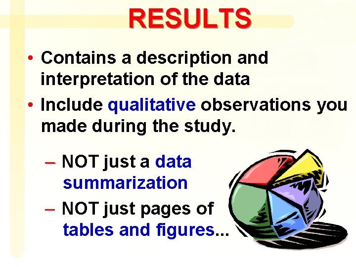 RESULTS • Contains a description and interpretation of the data • Include qualitative observations