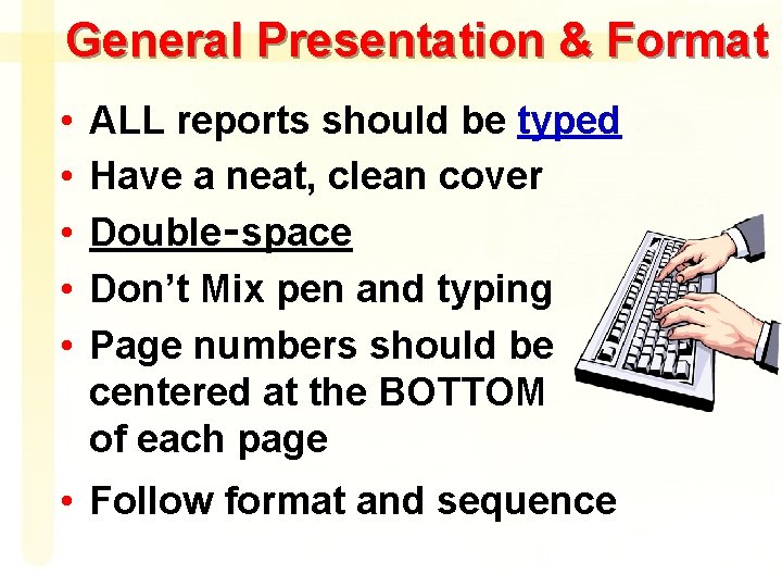 General Presentation & Format • • • ALL reports should be typed Have a