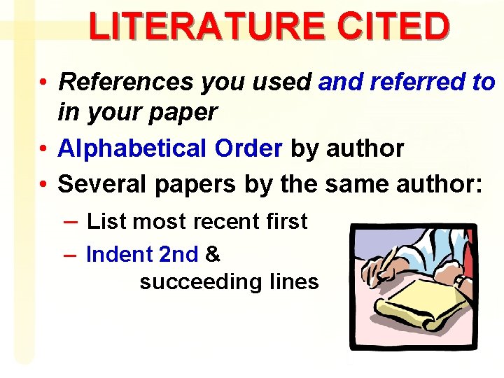 LITERATURE CITED • References you used and referred to in your paper • Alphabetical