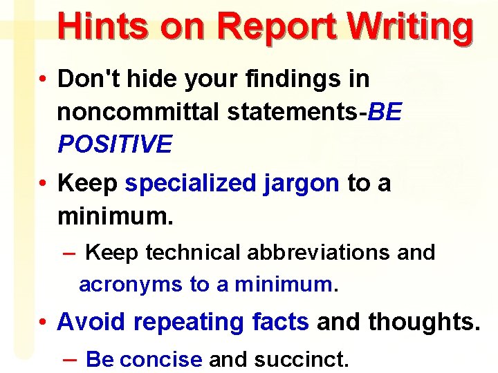 Hints on Report Writing • Don't hide your findings in noncommittal statements-BE POSITIVE •