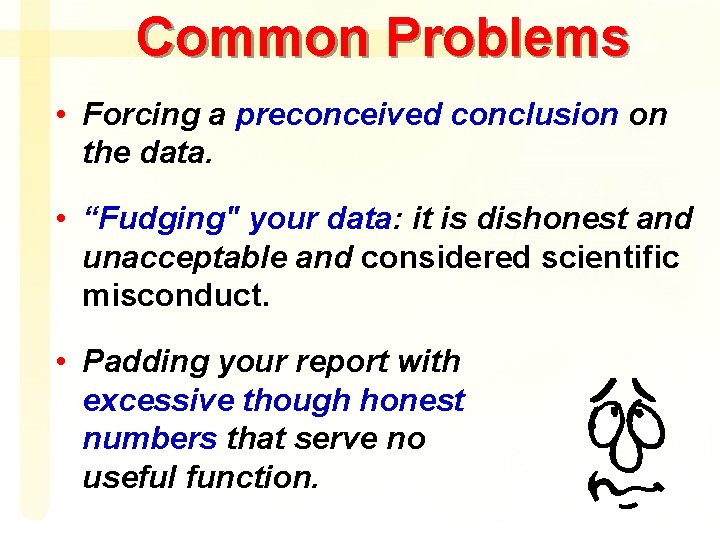 Common Problems • Forcing a preconceived conclusion on the data. • “Fudging" your data: