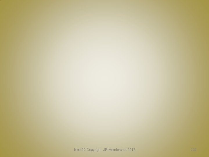 Mod 22 Copyright: JR Hendershot 2012 232 Mod 22 Copyright: JR Hendershot 2012 232