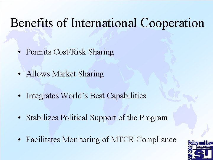 Benefits of International Cooperation • Permits Cost/Risk Sharing • Allows Market Sharing • Integrates