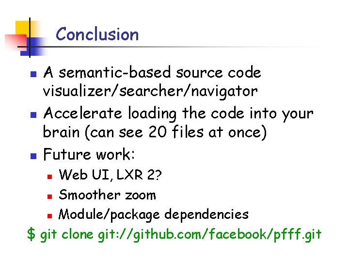 Conclusion n A semantic-based source code visualizer/searcher/navigator Accelerate loading the code into your brain