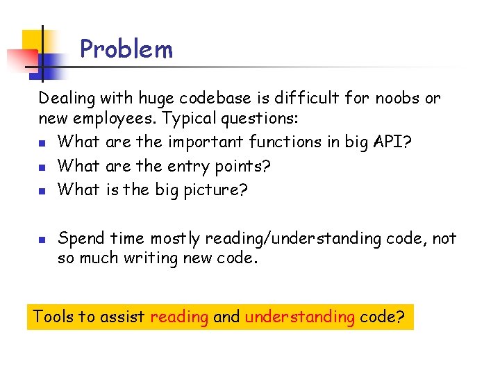 Problem Dealing with huge codebase is difficult for noobs or new employees. Typical questions: