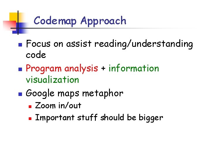 Codemap Approach n n n Focus on assist reading/understanding code Program analysis + information