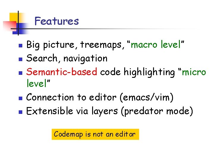 Features n n n Big picture, treemaps, “macro level” Search, navigation Semantic-based code highlighting