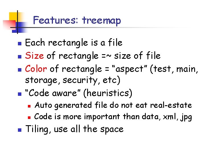 Features: treemap n n Each rectangle is a file Size of rectangle =~ size