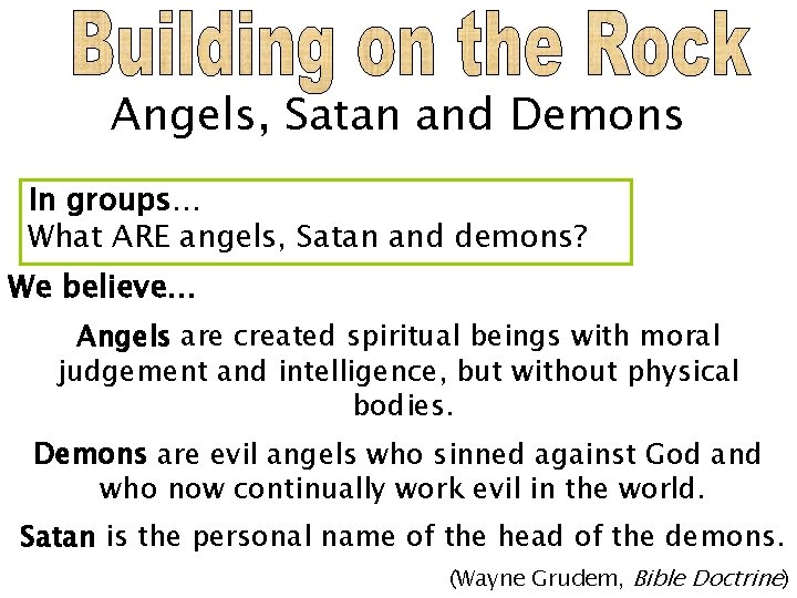 Angels, Satan and Demons In groups… What ARE angels, Satan and demons? We believe…