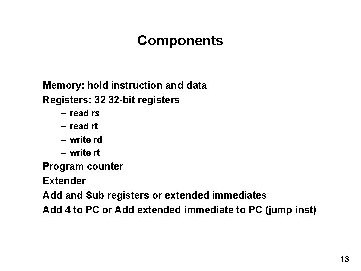 Components Memory: hold instruction and data Registers: 32 32 -bit registers – – read