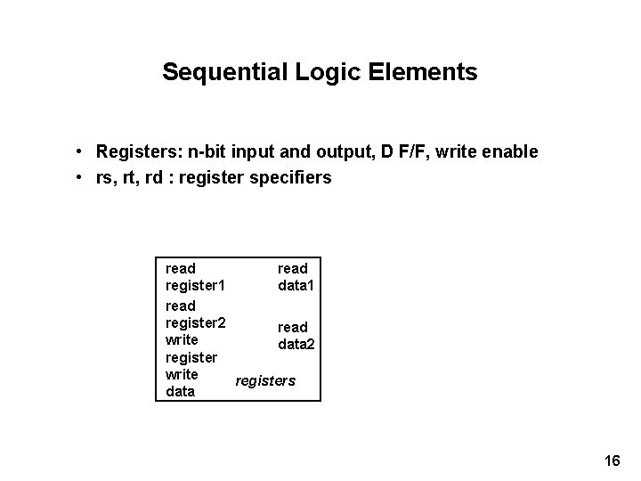 Sequential Logic Elements • Registers: n-bit input and output, D F/F, write enable •