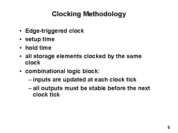 Clocking Methodology • • Edge-triggered clock setup time hold time all storage elements clocked