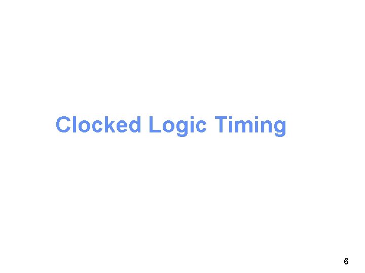 Clocked Logic Timing 6 