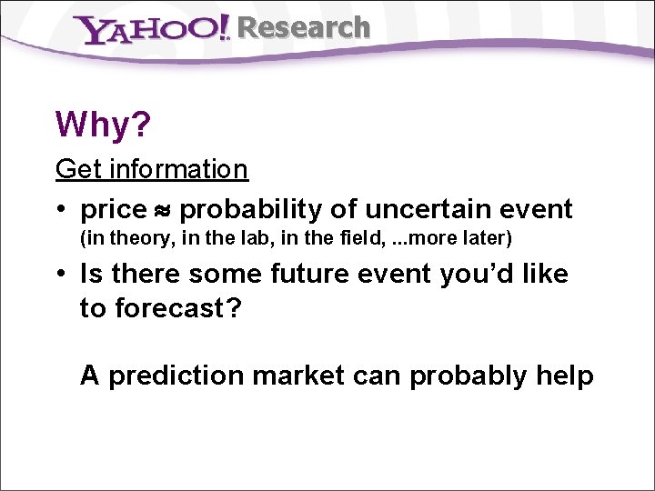 Research Why? Get information • price probability of uncertain event (in theory, in the