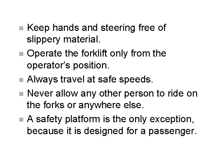 n n n Keep hands and steering free of slippery material. Operate the forklift