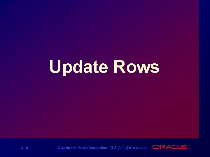 Update Rows 4 -10 Copyright Ó Oracle Corporation, 1998. All rights reserved. 