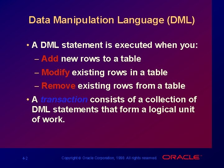 Data Manipulation Language (DML) • A DML statement is executed when you: – Add
