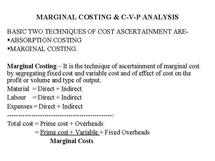 MARGINAL COSTING & C-V-P ANALYSIS BASIC TWO TECHNIQUES OF COST ASCERTAINMENT ARE§ABSORPTION COSTING §MARGINAL