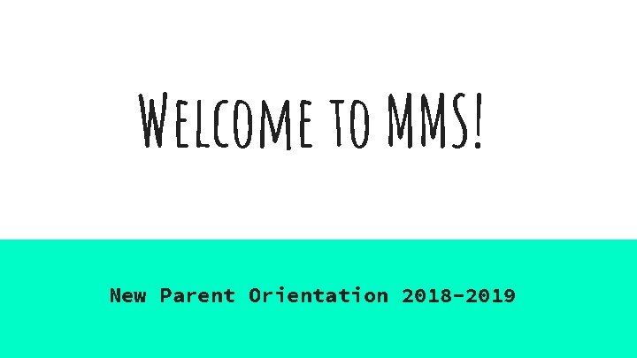 Welcome to MMS! New Parent Orientation 2018 -2019 