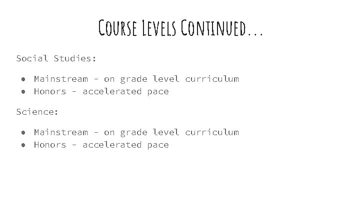 Course Levels Continued. . . Social Studies: ● Mainstream - on grade level curriculum