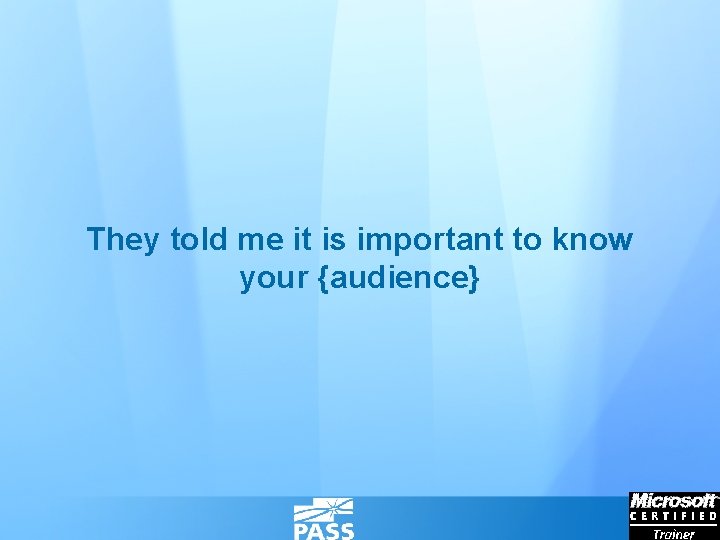 They told me it is important to know your {audience} 