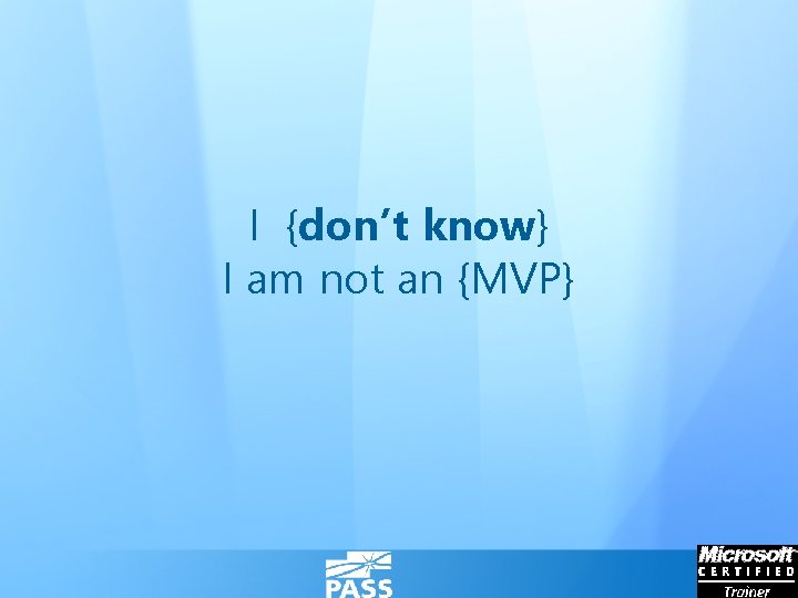 I {don’t know} I am not an {MVP} 