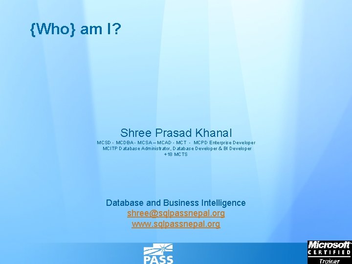 {Who} am I? Shree Prasad Khanal MCSD - MCDBA - MCSA – MCAD -