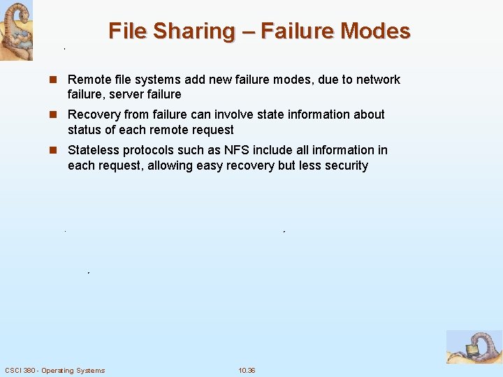 File Sharing – Failure Modes n Remote file systems add new failure modes, due