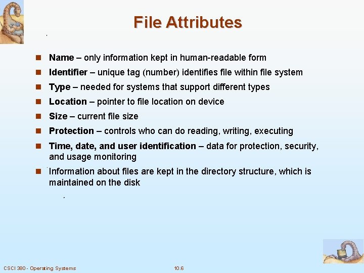 File Attributes n Name – only information kept in human-readable form n Identifier –