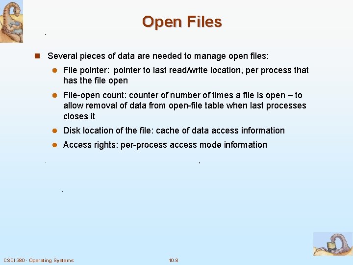 Open Files n Several pieces of data are needed to manage open files: l